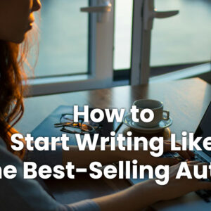 How to Start Writing Like The Best-Selling Author