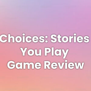 Choices: Stories You Play Game Review